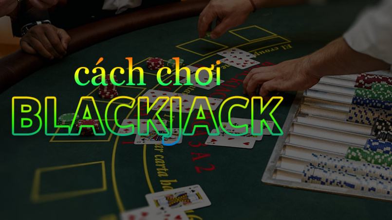 Đưa ra cách hướng dẫn về cách chơi blackjack